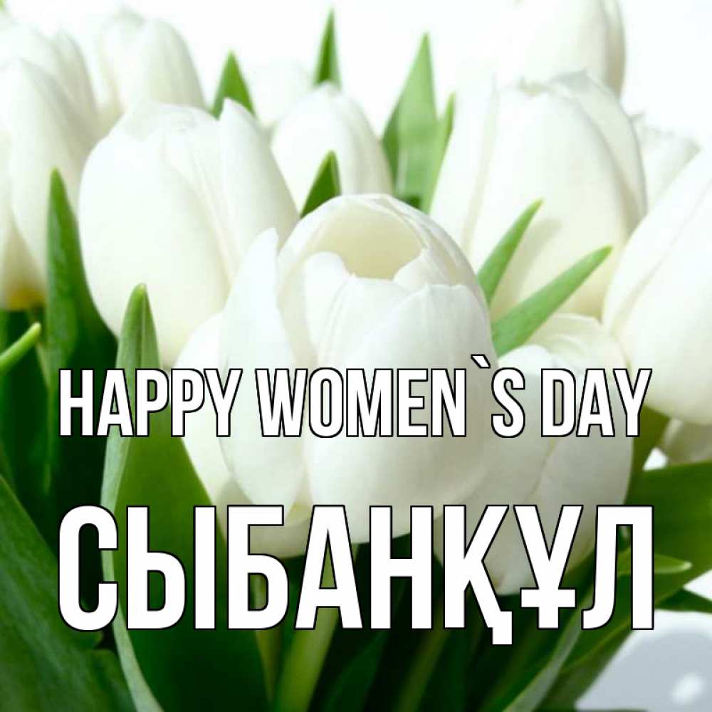 Greetings card с именем, СЫБАНҚҰЛ happy women`s day цветы Greetings with text for free download 